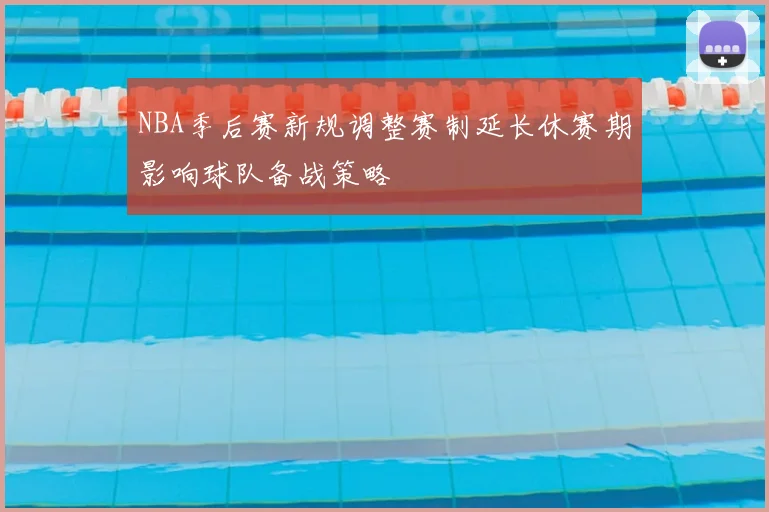 NBA季后赛新规调整赛制延长休赛期影响球队备战策略