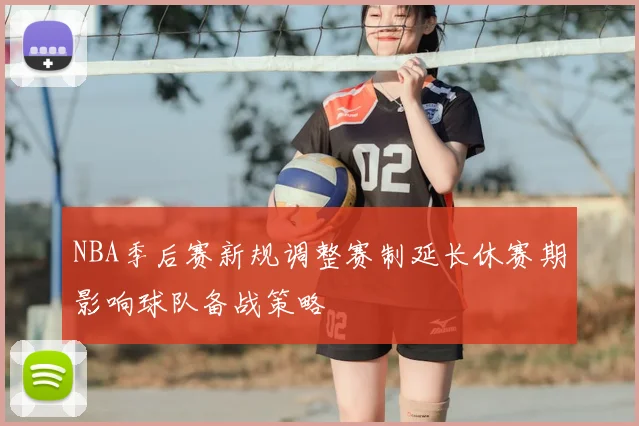 NBA季后赛新规调整赛制延长休赛期影响球队备战策略