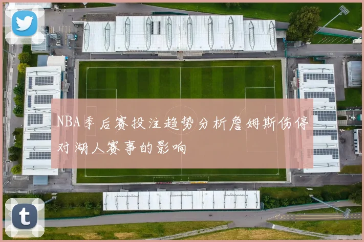 NBA季后赛投注趋势分析詹姆斯伤停对湖人赛事的影响