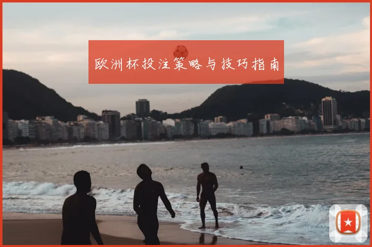 欧洲杯投注策略与技巧指南